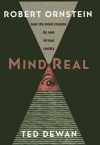 Mindreal: How the Mind Creates Its Own Virtual Reality - Robert Evan Ornstein, Ted Dewan