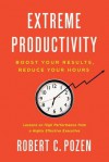 Extreme Productivity: Boost Your Results, Reduce Your Hours - Robert C. Pozen