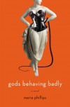 Gods Behaving Badly: A Novel - Marie Phillips