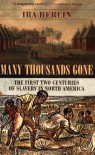 Many Thousands Gone: The First Two Centuries of Slavery in North America - Ira Berlin
