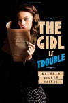 The Girl is Trouble - Kathryn Miller Haines