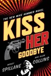 Kiss Her Goodbye: An Otto Penzler Book - Mickey Spillane, Max Allan Collins