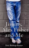 Jimmy, Mrs Fisher and Me - Eric Bishop-Potter