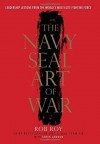 The Navy SEAL Art of War: Leadership Lessons from the World's Most Elite Fighting Force - Rob Roy, Chris Lawson