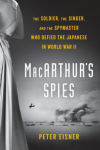 MacArthur's Spies: The Soldier, the Singer, and the Spymaster Who Defied the Japanese in World War II - Peter Eisner