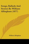 Songs, Ballads and Stories by William Allingham (1877) - William Allingham