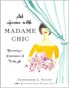 At Home with Madame Chic: Becoming a Connoisseur of Daily Life - Jennifer L. Scott