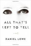 All That's Left to Tell: A Novel - Daniel Lowe