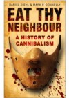 Eat Thy Neighbour: A History of Cannibalism - Daniel Diehl