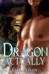Dragon Actually (The Dragon Kin, #1) - G.A. Aiken