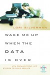 Wake Me Up When the Data Is Over: How Organizations Use Stories to Drive Results - Wendy Ed. Silverman