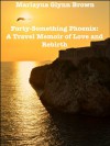 Forty-Something Phoenix: A Travel Memoir of Love and Rebirth - Marlayna Glynn Brown