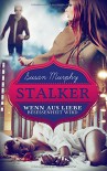 Stalker: Wenn aus Liebe Besessenheit wird - Susan Murphy