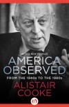 America Observed: From the 1940s to the 1980s - Alistair Cooke