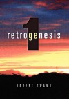 Retrogenesis 1: The Anomaly - Robert  Swann