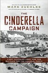 The Cinderella Campaign: First Canadian Army and the Battles for the Channel Ports - Mark Zuehlke