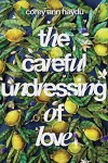 The Careful Undressing of Love - Corey Ann Haydu