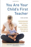 You Are Your Child's First Teacher: Encouraging Your Child's Natural Development from Birth to Age Six - Rahima Baldwin Dancy