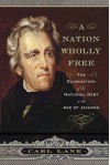 A Nation Wholly Free: The Elimination of the National Debt in the Age of Jackson - Carl Lane