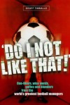 "Do I Not Like That!": One Liners, Wise Words, Gaffes And Blunders From The World's Greatest Football Managers - Geoff Tibballs