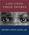 Life Upon These Shores: Looking at African American History, 1513-2008 - Henry Louis Gates Jr.