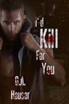 I'd Kill for You - G.A. Hauser