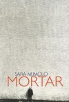 Mortar - Sara Mumolo