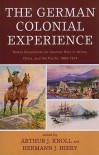 The German Colonial Experience: Select Documents on German Rule in Africa, China, and the Pacific 1884-1914 - Arthur J. Knoll