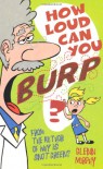 How Loud Can You Burp?: More Extremely Important Questions (and Answers) - Glenn Murphy