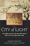 The City of Light: The Hidden Journal of the Man Who Entered China Four Years Before Marco Polo - Jacob D'Ancona