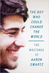 The Boy Who Could Change the World: The Writings of Aaron Swartz - Aaron Swartz