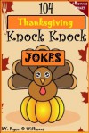 104 Funny Thanksgiving Knock Knock Jokes 4 kids (Joke Book for Kids) (Series 2 ) - Ryan  Williams