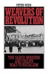 Weavers of Revolution: The Yarur Workers and Chile's Road to Socialism - Peter Winn