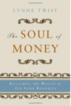 The Soul of Money: Transforming Your Relationship with Money and Life - Lynne Twist, Teresa Barker