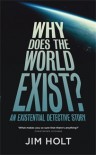 Why Does the World Exist?: An Existential Detective Story - Jim Holt