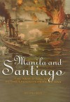 Manila and Santiago: The New Steel Navy in the Spanish-American War - Jim Leeke