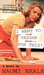 I Went to Vassar for This? - Naomi Neale