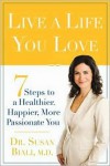 Live a Life You Love: 7 Steps to a Healthier, Happier, More Passionate You - Susan Biali