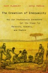 The Creation of Inequality. How Our Prehistoric Ancestors Set the Stage for Monarchy Slavery and Empire - Kent V. Flannery, Joyce Marcus