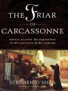 The Friar of Carcassonne: Revolt Against the Inquisition in the Last Days of the Cathars - Stephen O'Shea