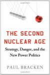 The Second Nuclear Age: Strategy, Danger, and the New Power Politics - Paul J. Bracken