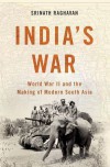  India's War: World War II and the Making of Modern South Asia - Srinath Raghavan