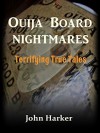 Ouija Board Nightmares: Terrifying True Tales - John Harker