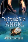 The Trouble With Angel - J.M. Cartwright