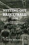 Netting Out Basketball 1936: The Remarkable Story of the McPherson Refiners, the First Team to Dunk, Zone Press, and Win the Olympic Gold Medal. - Rich Hughes