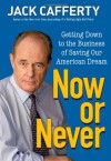 Now or Never: Getting Down to the Business of Saving Our American Dream - Jack Cafferty