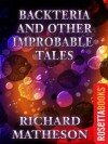 Backteria and Other Improbable Tales (Richard Matheson Series) - Richard Matheson