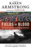 Fields of Blood: Religion and the History of Violence - Karen Armstrong