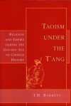 Taoism Under the T'ang: Religion & Empire During the Golden Age of Chinese - T.H. Barrett