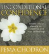 Unconditional Confidence: Instructions for Meeting Any Experience with Trust and Courage - Pema Chödrön